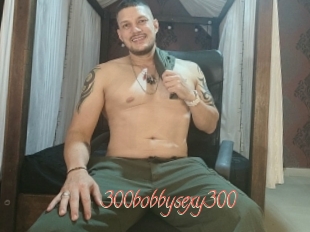 300bobbysexy300